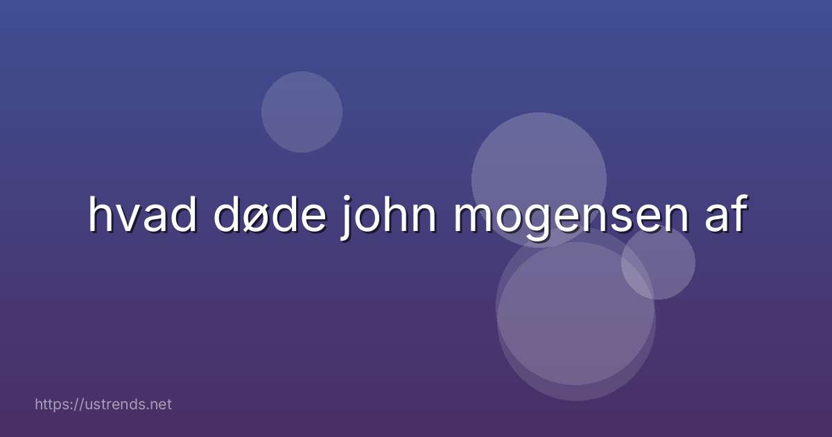 hvad døde john mogensen af