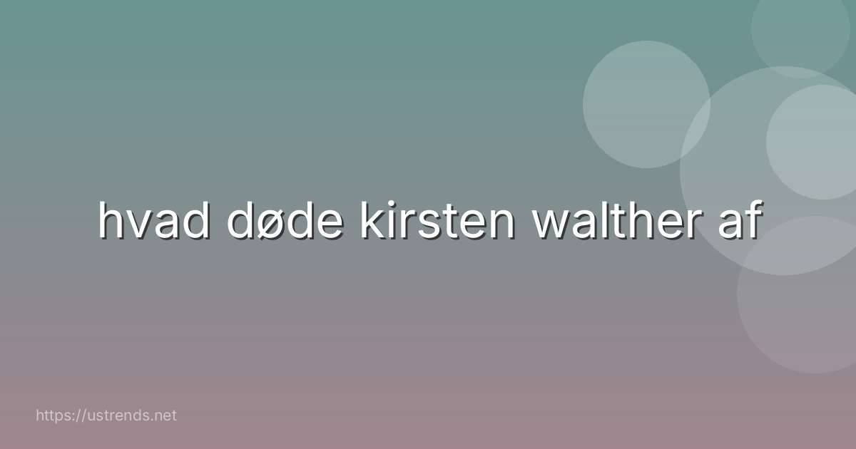 hvad døde kirsten walther af