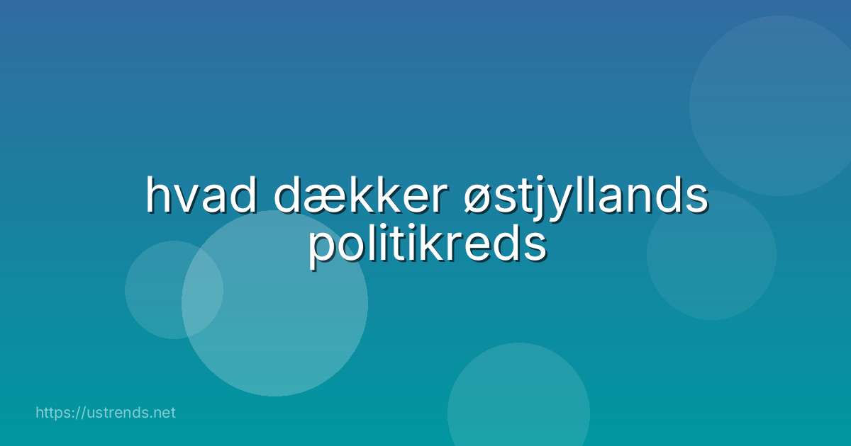 hvad dækker østjyllands politikreds