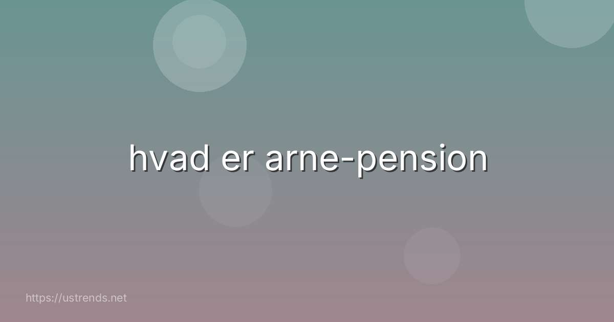 hvad er arne-pension