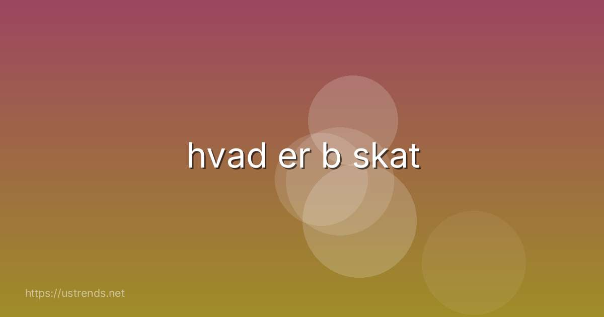 hvad er b skat