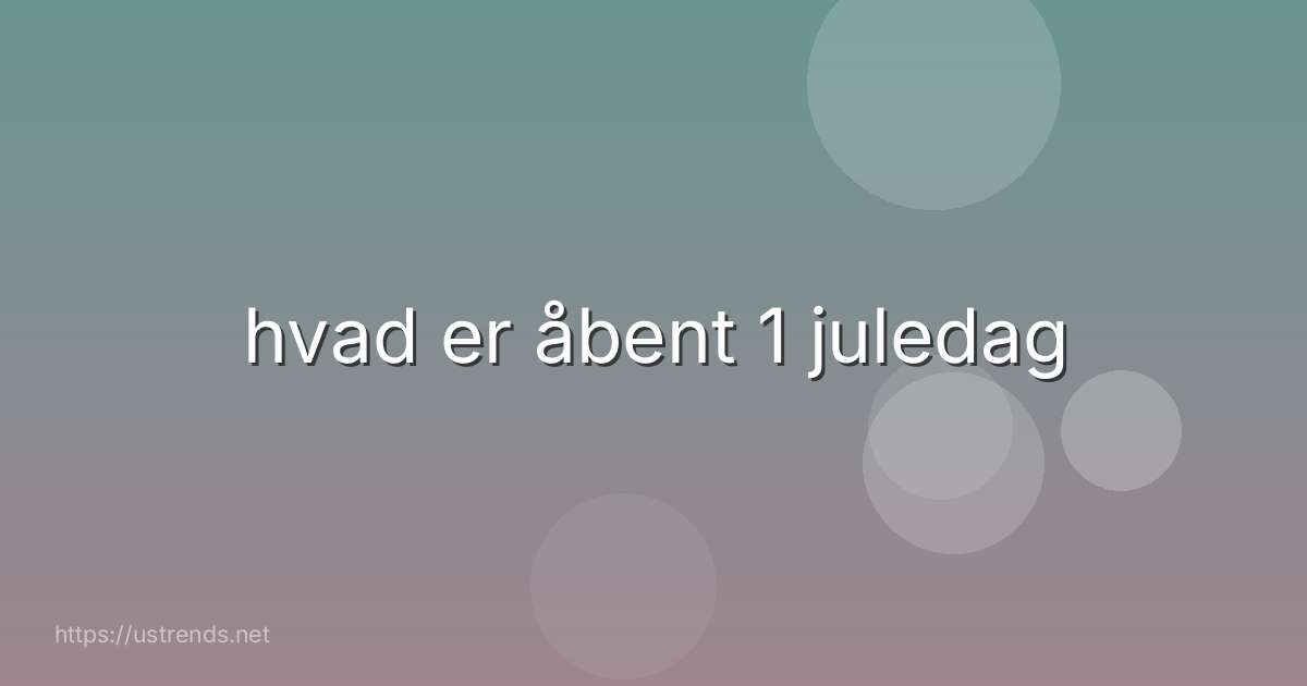 hvad er åbent 1 juledag