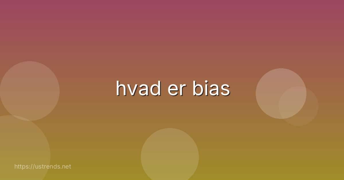 hvad er bias
