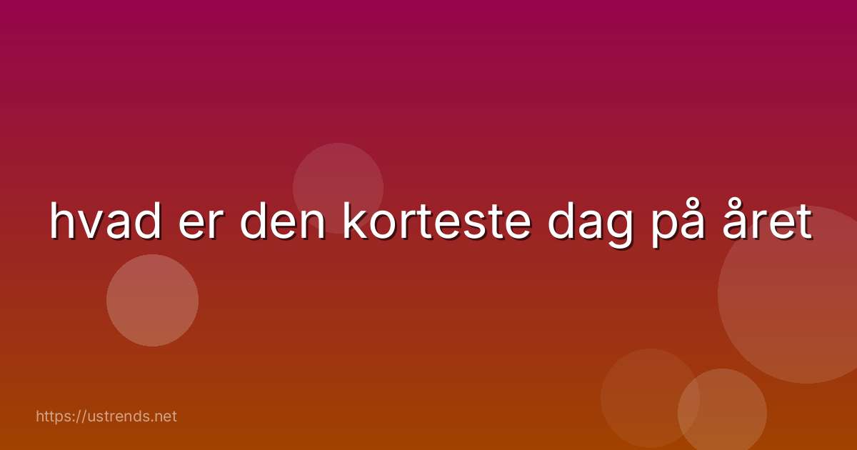 hvad er den korteste dag på året