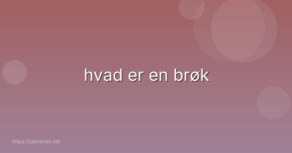 hvad er en brøk