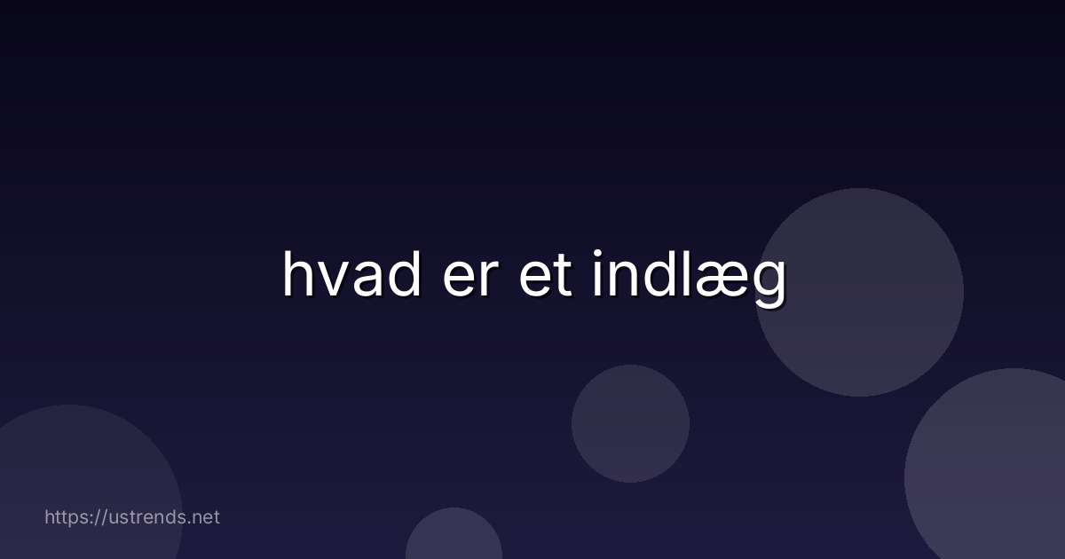 hvad er et indlæg