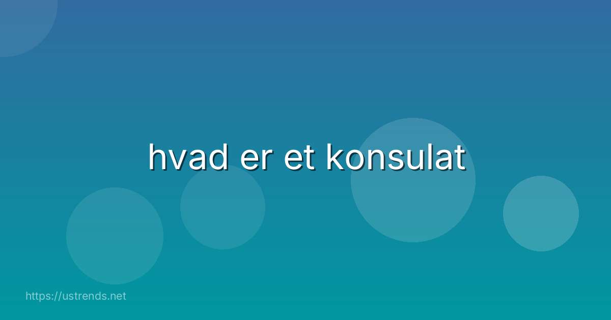 hvad er et konsulat