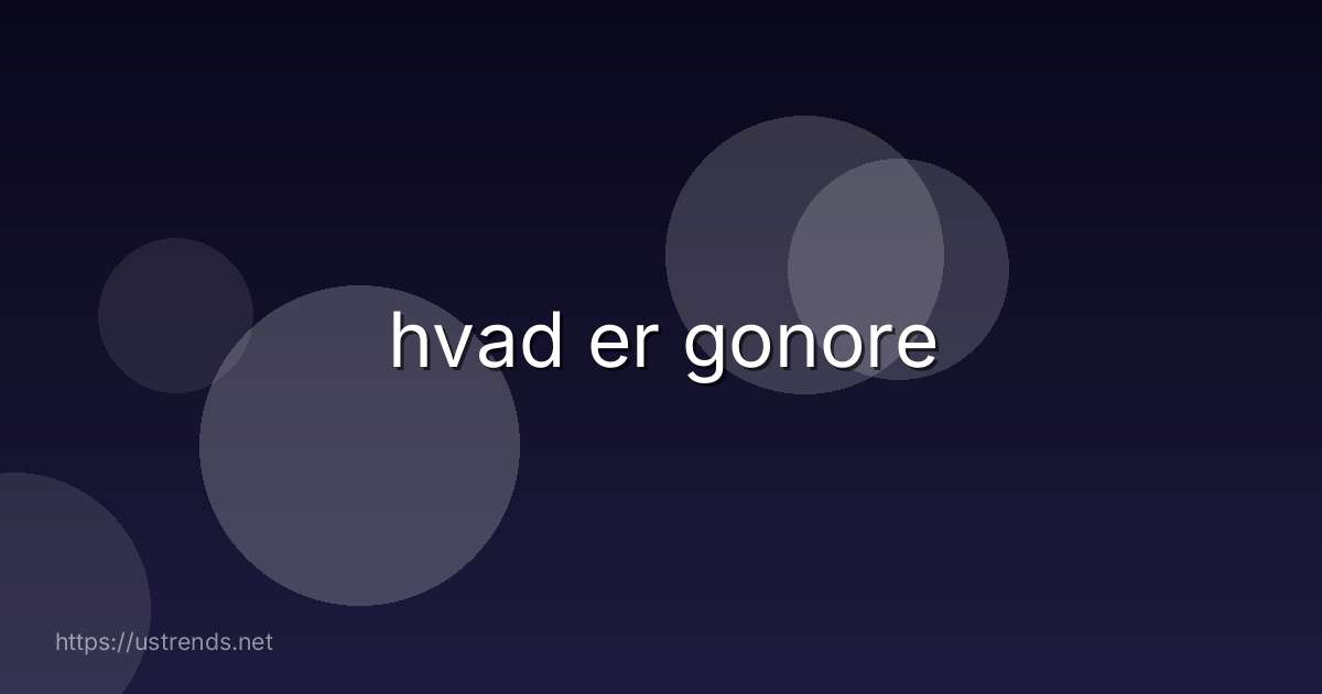 hvad er gonore