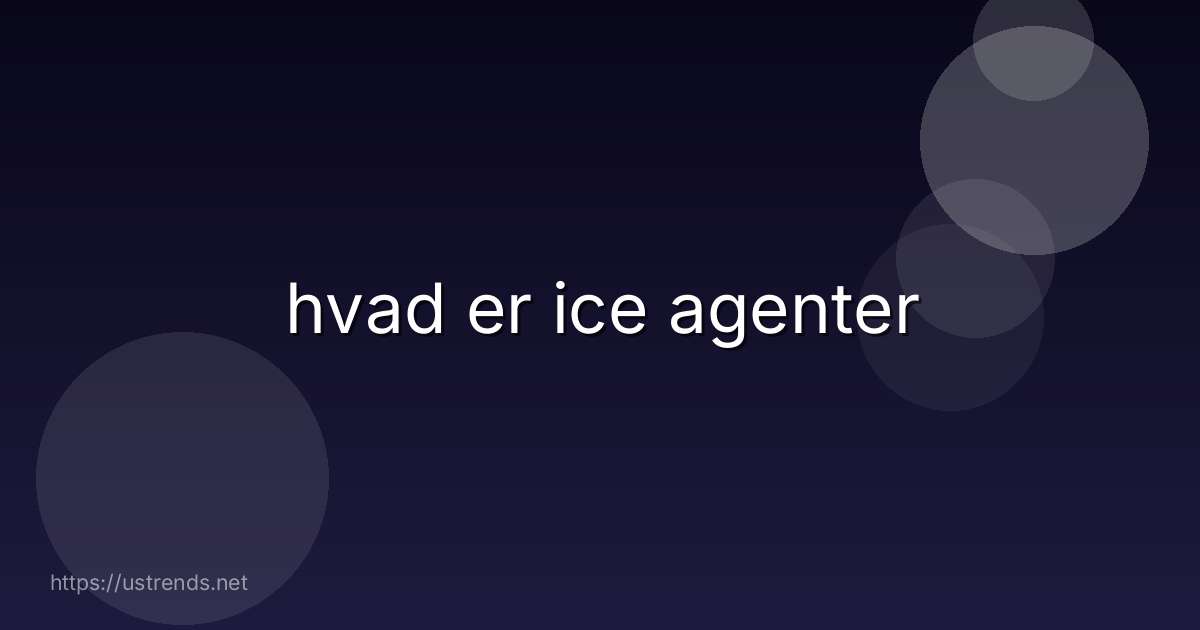 hvad er ice agenter