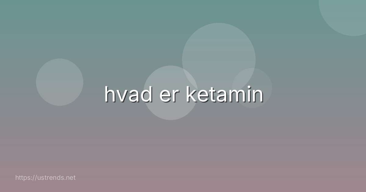 hvad er ketamin