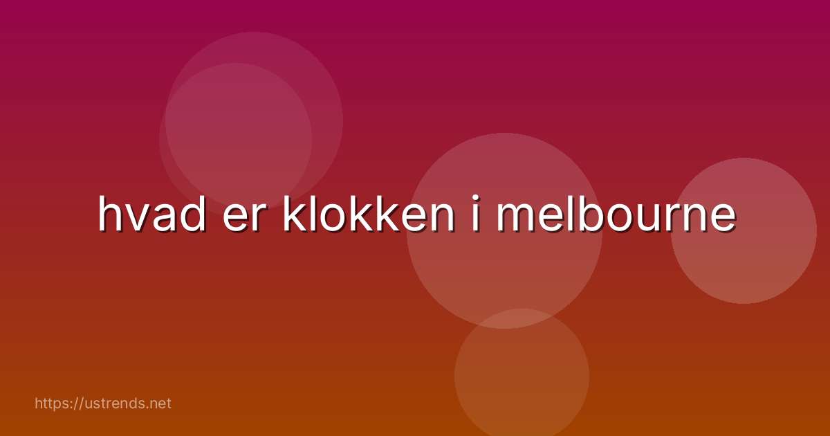 hvad er klokken i melbourne