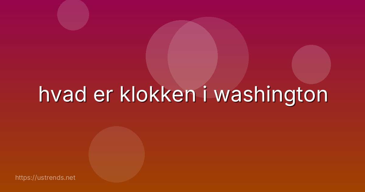 hvad er klokken i washington