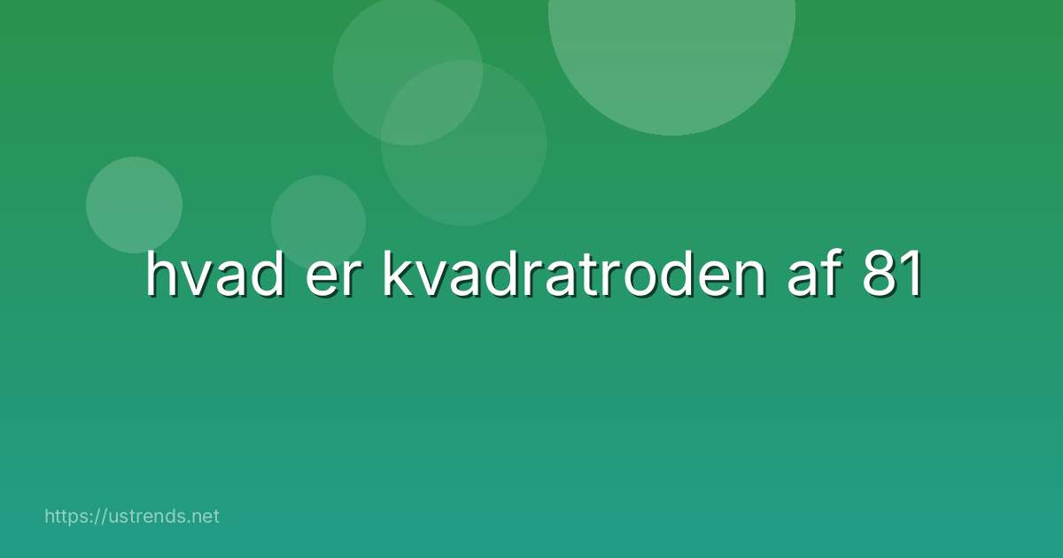 hvad er kvadratroden af 81