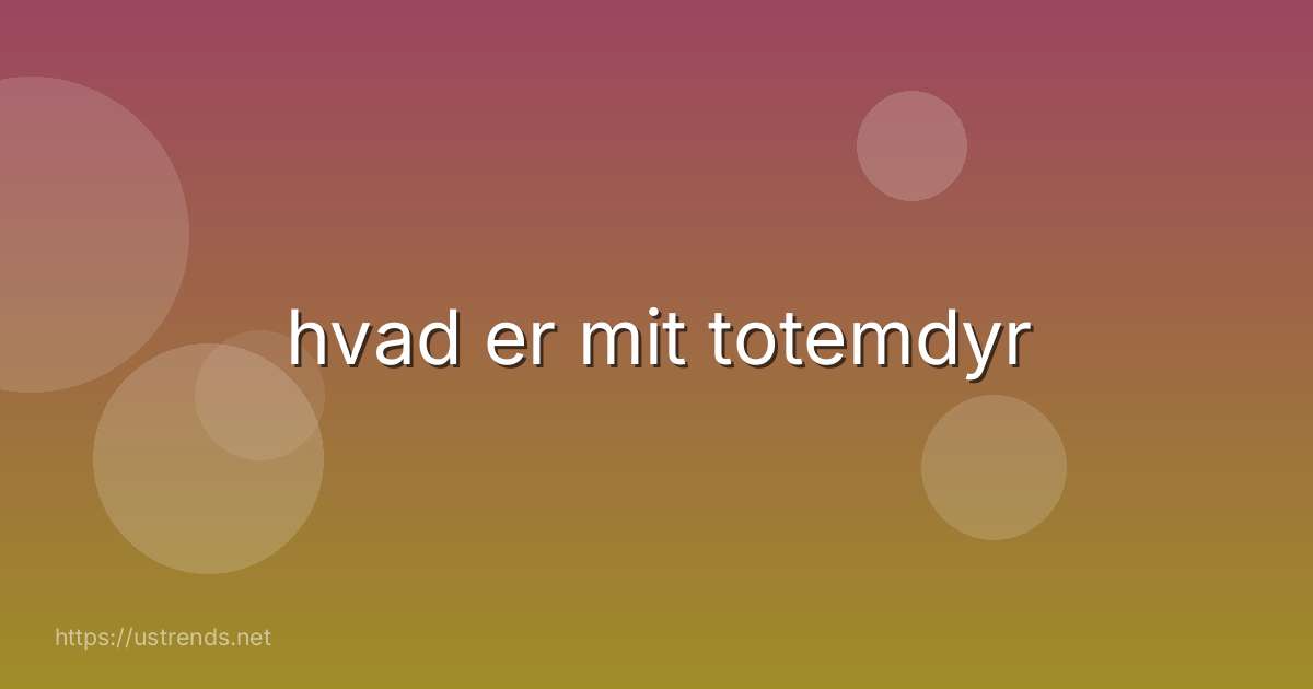 hvad er mit totemdyr