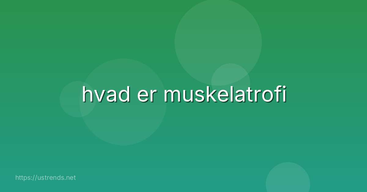 hvad er muskelatrofi