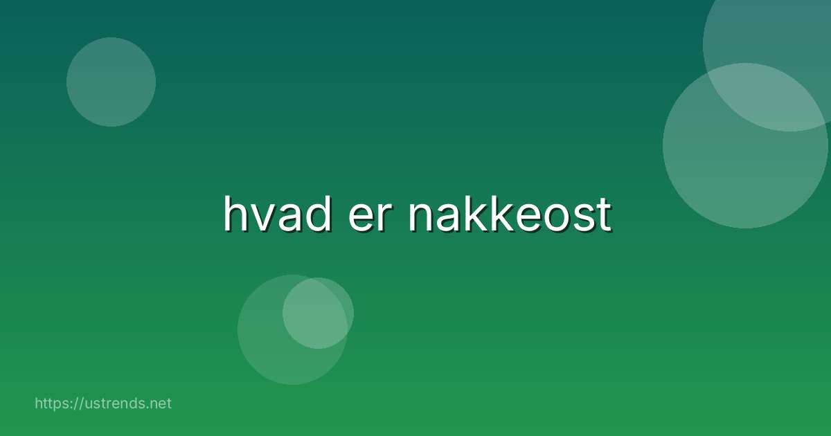 hvad er nakkeost