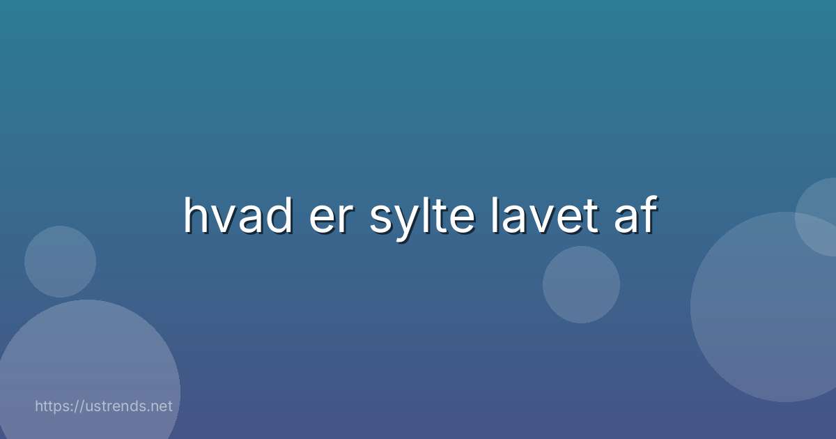 hvad er sylte lavet af
