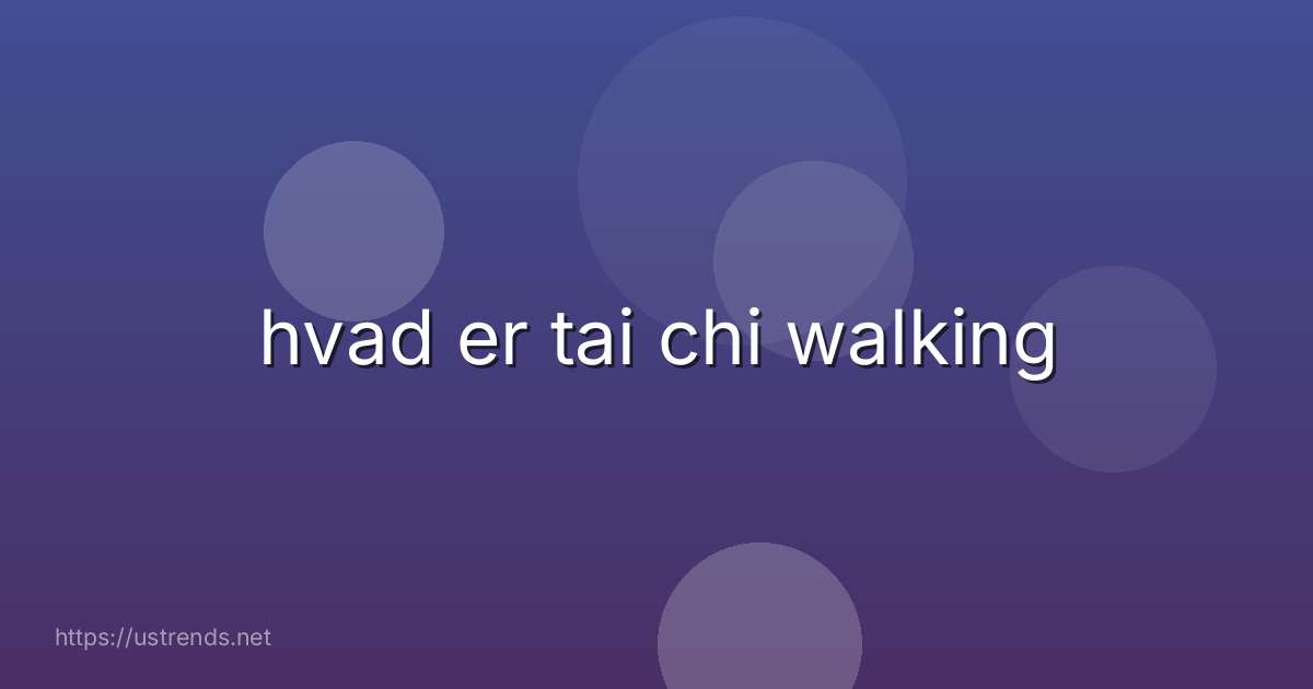 hvad er tai chi walking