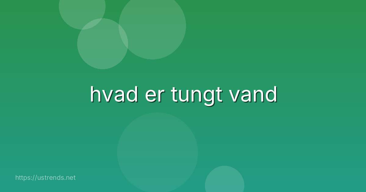 hvad er tungt vand
