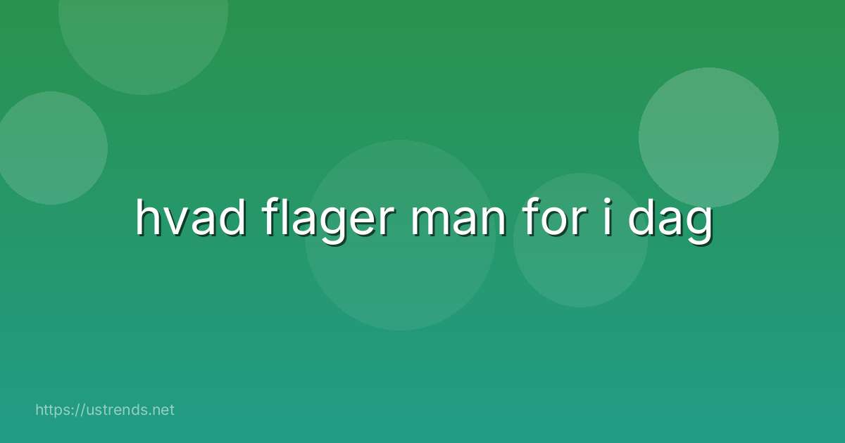 hvad flager man for i dag