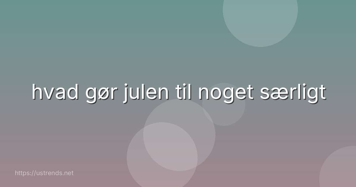hvad gør julen til noget særligt