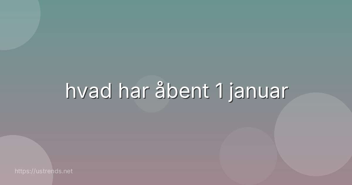 hvad har åbent 1 januar