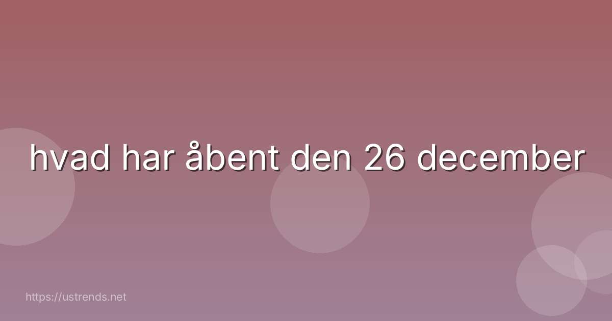 hvad har åbent den 26 december
