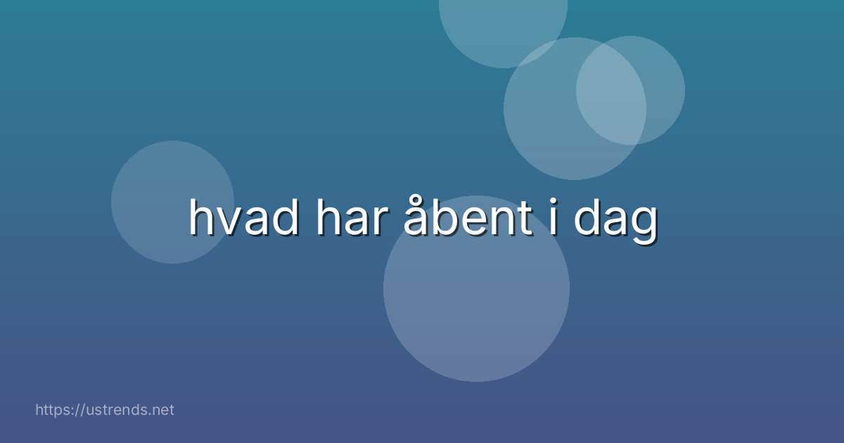 hvad har åbent i dag