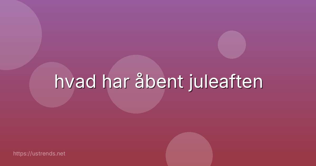 hvad har åbent juleaften
