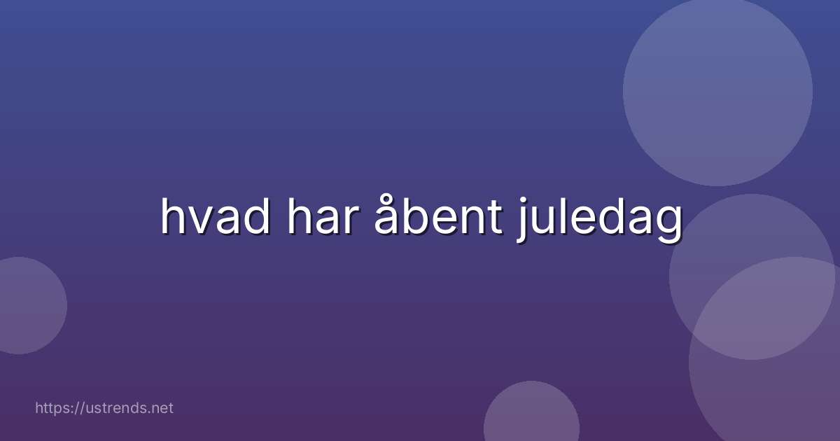 hvad har åbent juledag