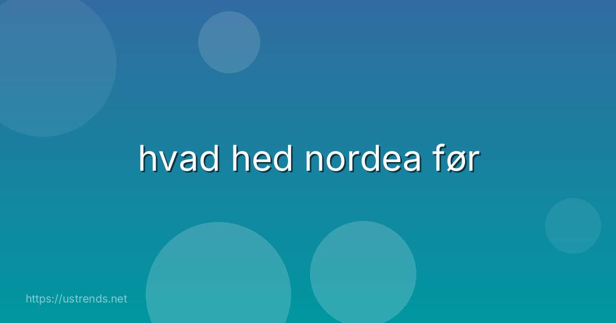 hvad hed nordea før