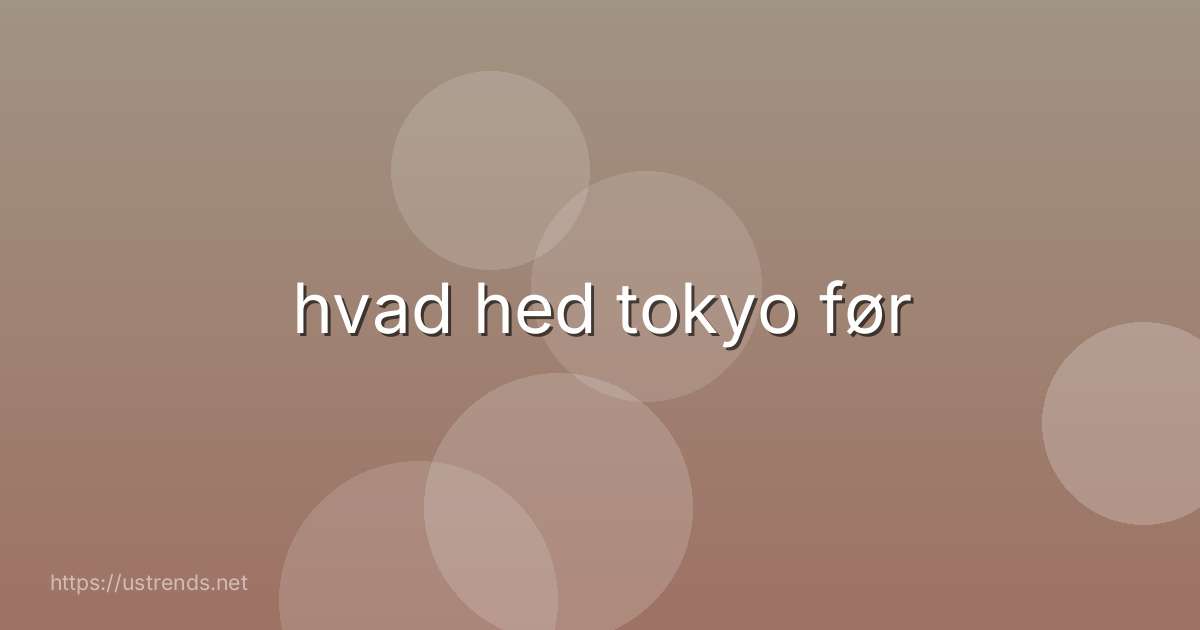 hvad hed tokyo før