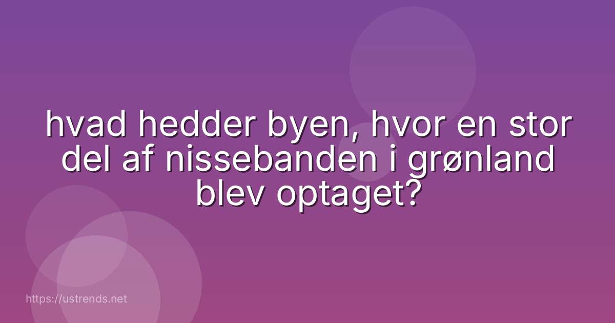 hvad hedder byen, hvor en stor del af nissebanden i grønland blev optaget?