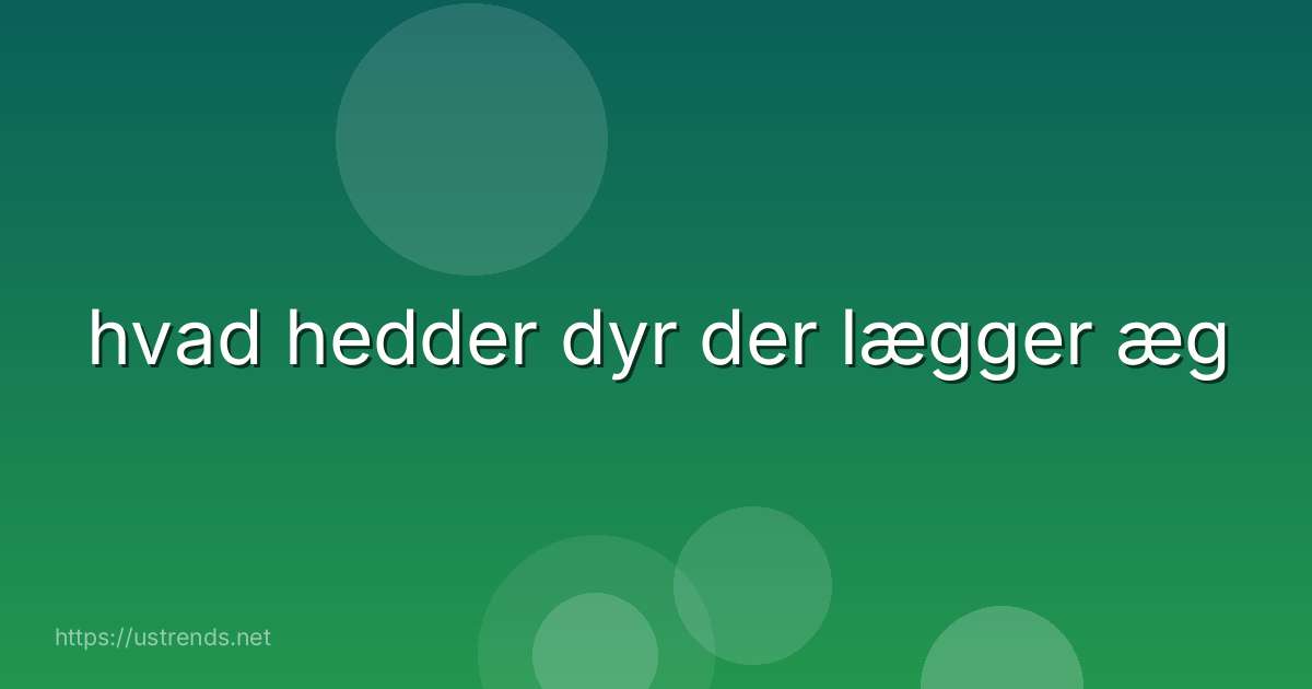 hvad hedder dyr der lægger æg