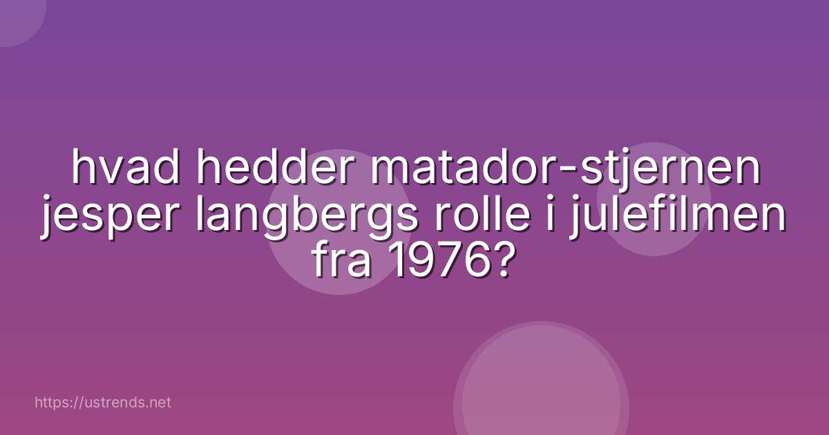 hvad hedder matador-stjernen jesper langbergs rolle i julefilmen fra 1976?