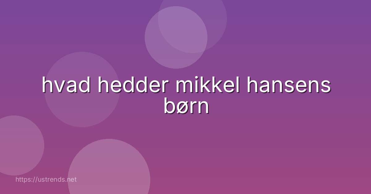 hvad hedder mikkel hansens børn