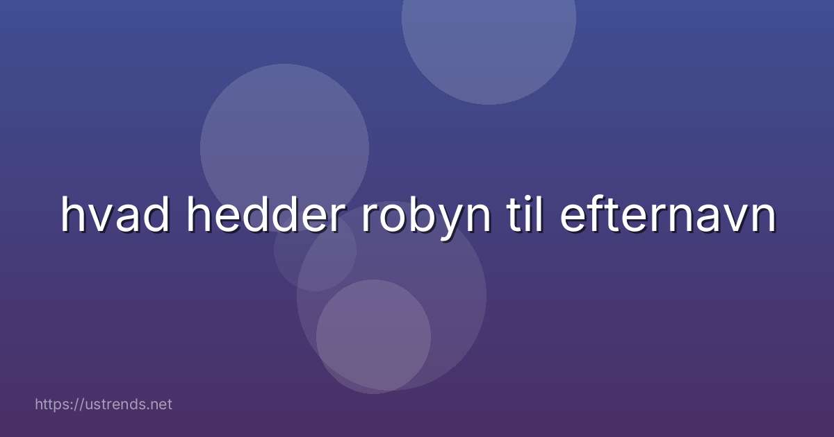 hvad hedder robyn til efternavn