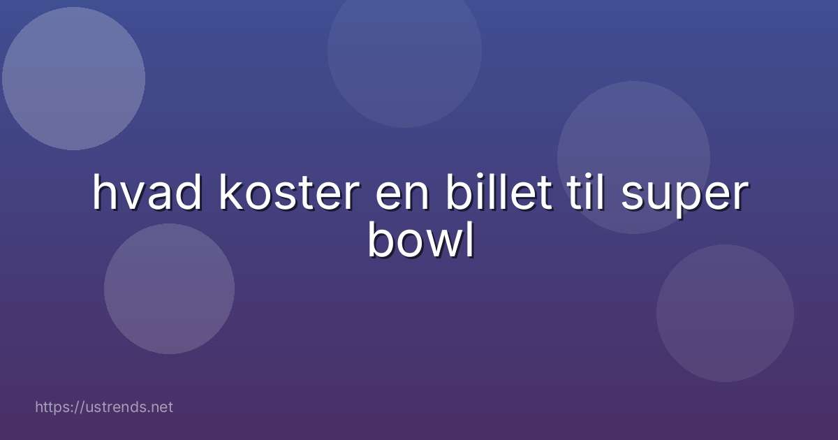 hvad koster en billet til super bowl