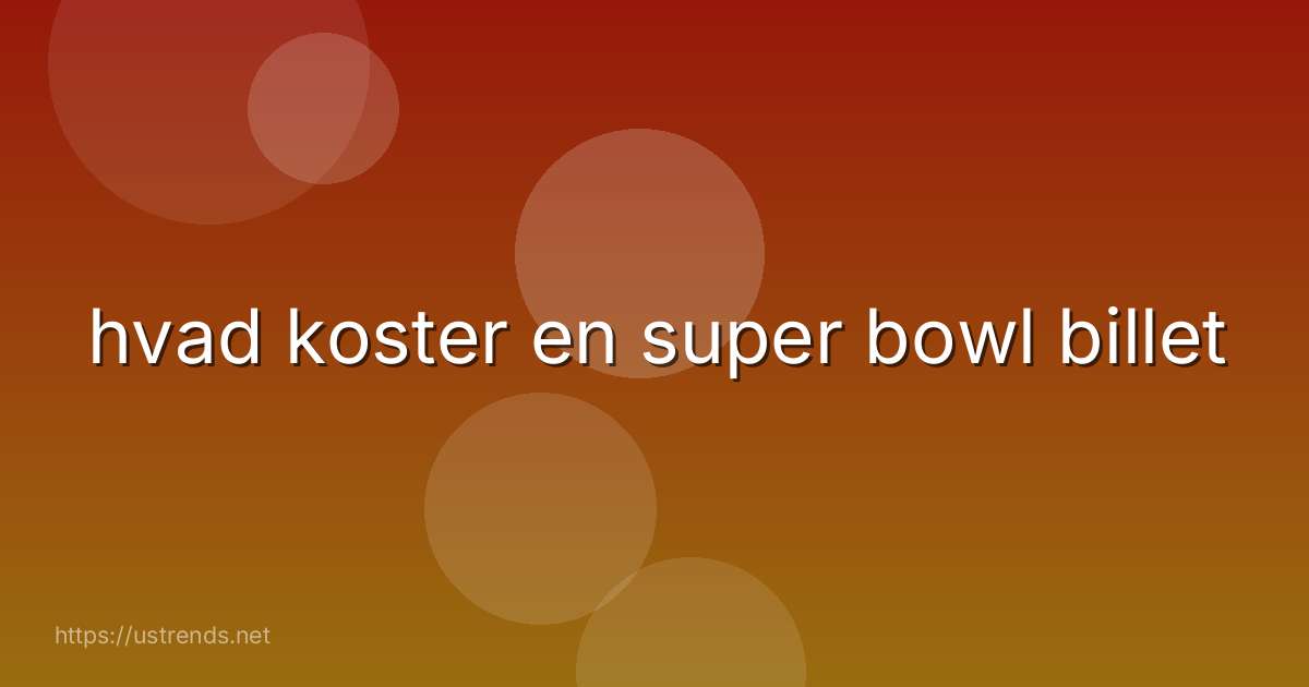 hvad koster en super bowl billet