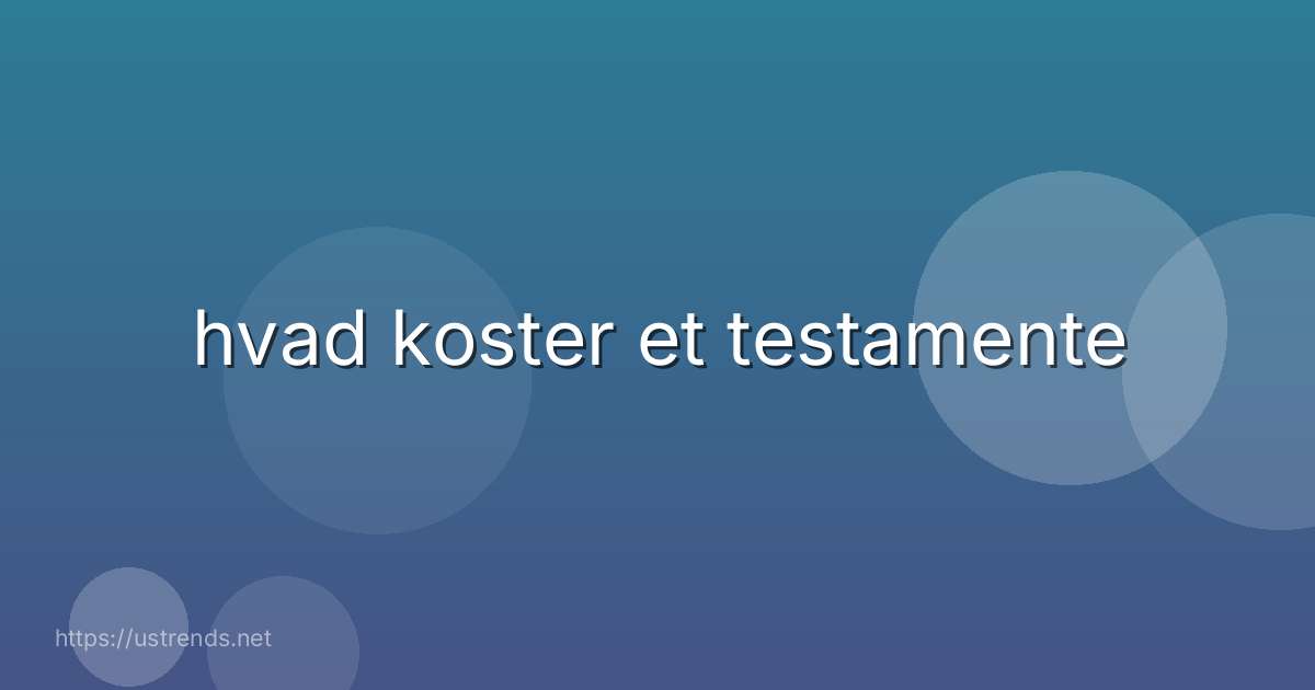 hvad koster et testamente