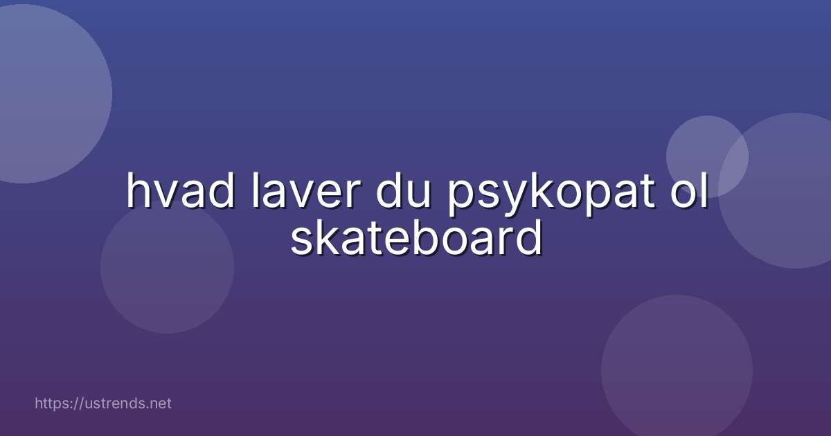 hvad laver du psykopat ol skateboard