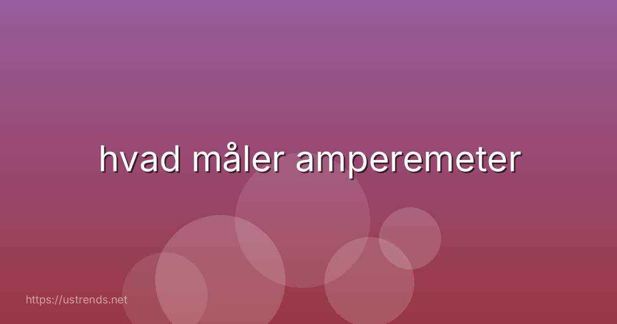 hvad måler amperemeter