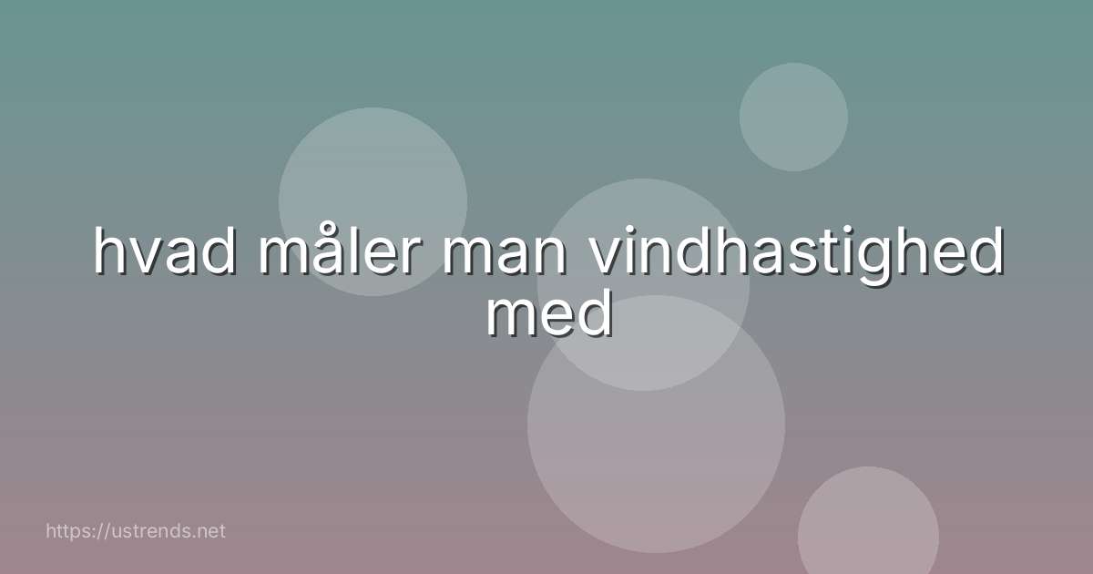 hvad måler man vindhastighed med