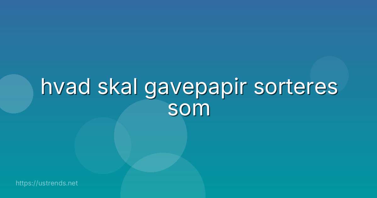 hvad skal gavepapir sorteres som