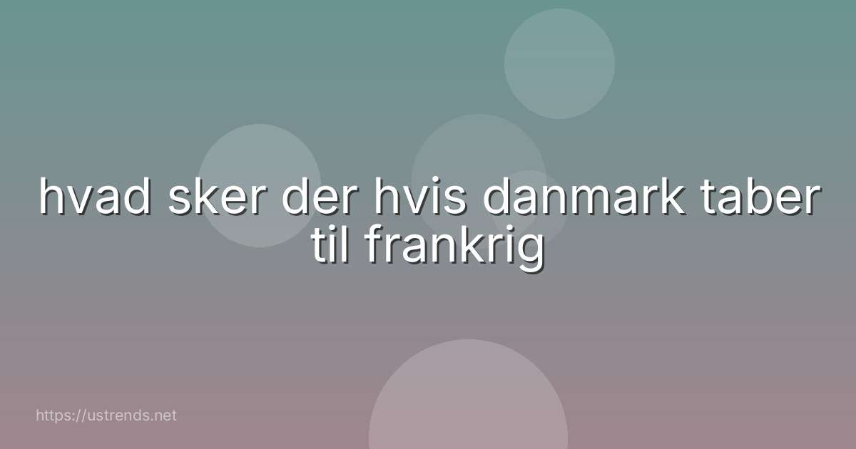 hvad sker der hvis danmark taber til frankrig