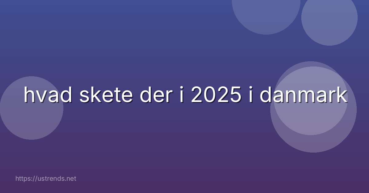 hvad skete der i 2025 i danmark