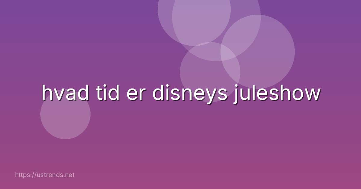 hvad tid er disneys juleshow