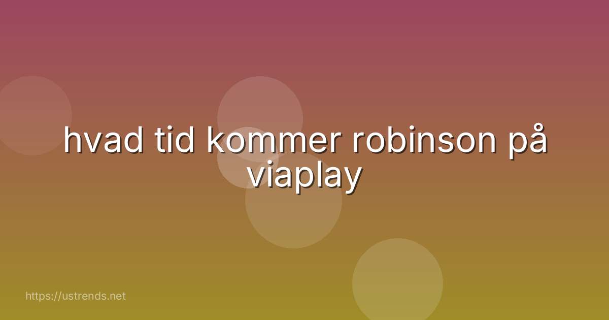 hvad tid kommer robinson på viaplay