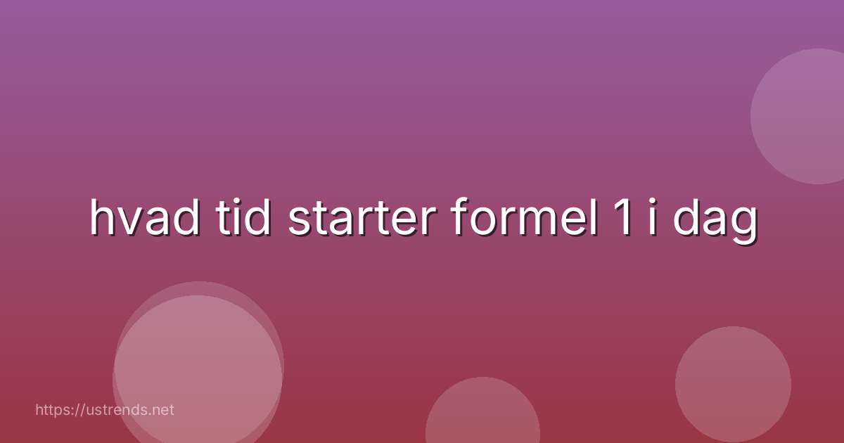 hvad tid starter formel 1 i dag