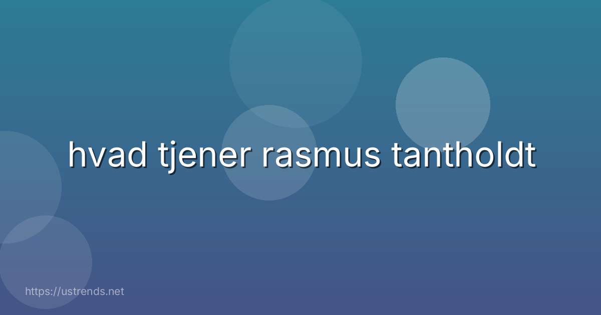hvad tjener rasmus tantholdt